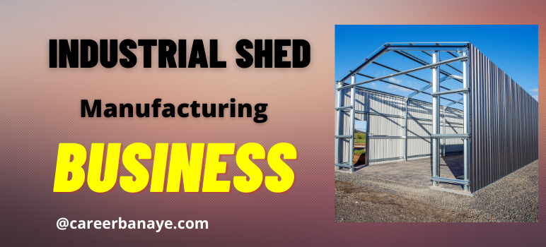 industrial-shed-manufacturing-business-kaise-shuru-kare